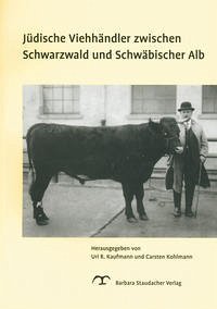 Jüdische Viehhändler zwischen Schwarzwald und Schwäbischer Alb - Berger, Joel; Gabeli, Helmut; Kessl, Werner; Kögel, Eberhard; Ulmer, Martin; Kaufmann, Uri R; Kohlmann, Carsten