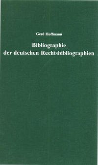 Bibliographie der deutschen Rechtsbibliographien - Hoffmann, Gerd