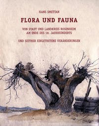 Flora und Fauna in Stadt und Landkreis Rosenheim am Ende des 18. Jahrhunderts und seither eingetretene Veränderungen - Smettan, Hans