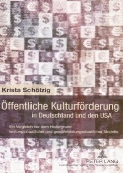 Öffentliche Kulturförderung in Deutschland und den USA - Schölzig, Krista