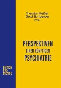 Perspektiven einer künftigen Psychiatrie - Meissel, Theodor; Eichberger, Gerd
