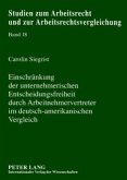 Einschränkung der unternehmerischen Entscheidungsfreiheit durch Arbeitnehmervertreter im deutsch-amerikanischen Vergleic Einschränkung der unternehmerischen Entscheidungsfreiheit durch Arbeitnehmervertreter im deutsch-amerikanischen Vergleic