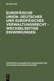 Europäische Union. Deutsches und europäisches Verwaltungsrecht - Wechselseitige Einwirkungen