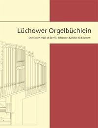 Lüchower Orgelbüchlein - Ev.-luth. St. Johannis-Kirchengemeinde Lüchow (Hrsg.)