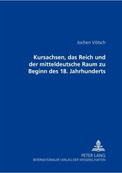 Kursachsen, das Reich und der mitteldeutsche Raum zu Beginn des 18. Jahrhunderts - Vötsch, Jochen