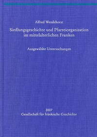 Siedlungsgeschichte und Pfarreiorganisation im mittelalterlichen Franken - Wendehorst, Alfred