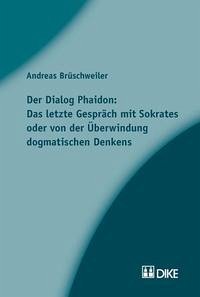 Der Dialog Phaidon: Das letzte Gespräch mit Sokrates oder von der Überwindung dogmatischen Denkens.