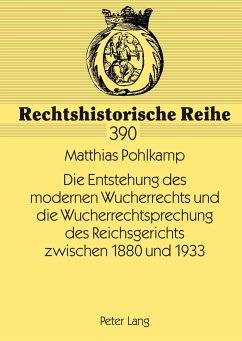 Die Entstehung des modernen Wucherrechts und die Wucherrechtsprechung des Reichsgerichts zwischen 1880 und 1933 - Pohlkamp, Matthias