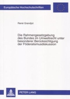 Die Rahmengesetzgebung des Bundes im Umweltrecht unter besonderer Berücksichtigung der Föderalismusdiskussion - Grandjot, René