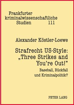 Strafrecht US-Style: «Three Strikes and You¿re Out!» - Köstler-Loewe, Alexander
