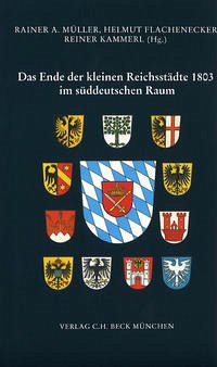 Das Ende der kleinen Reichsstädte 1803 im süddeutschen Raum - Müller, Rainer A. / Flachenecker, Helmut / Kammerl, Reiner (Hrsg.)