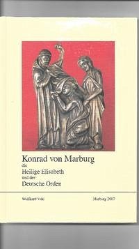 Konrad von Marburg, die Hl. Elisabeth und der Deutsche Orden - Vahl, Wolfhard