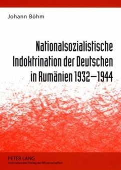 Nationalsozialistische Indoktrination der Deutschen in Rumänien 1932-1944 - Böhm, Johann