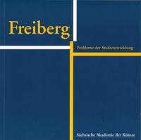 Freiberg. Probleme der Stadtentwicklung - Freiberg. - Sächsische Akademie der Künste (Hrsg.) / Klaus Michael (Red.)