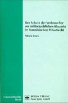Der Schutz der Verbraucher vor mißbräuchlichen Klauseln im französischen Privatrecht Der Schutz der Verbraucher vor mißbräuchlichen Klauseln im französischen Privatrecht