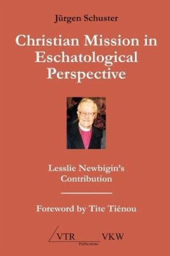 Christian Mission in Eschatological Perspective - Lesslie Newbigin's Contribution - Schuster, Jürgen