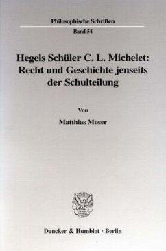 Hegels Schüler C. L. Michelet: Recht und Geschichte jenseits der Schulteilung. - Moser, Matthias