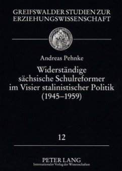 Widerständige sächsische Schulreformer im Visier stalinistischer Politik (1945 - 1959) - Pehnke, Andreas