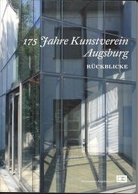 175 Jahre Kunstverein Augsburg. Rückblicke - Miller-Gruber, Renate; Herpich, Brigitte; Kochs, Michael
