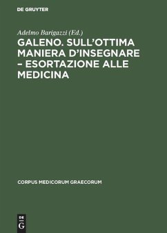 Galeno. Sull'ottima maniera d'insegnare ¿ Esortazione alle medicina - Barigazzi, Adelmo (Hrsg.)