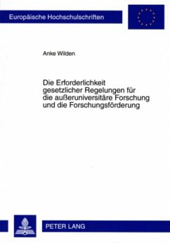 Die Erforderlichkeit gesetzlicher Regelungen für die außeruniversitäre Forschung und die Forschungsförderung - Wilden, Anke