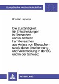 Die Zuständigkeit für Entscheidungen in Ehesachen und in anderen Familiensachen aus Anlass von Ehesachen sowie deren Anerkennung und Vollstreckung in der EG und in der Schweiz Die Zuständigkeit für Entscheidungen in Ehesachen und in anderen Familiensachen aus Anlass von Ehesachen sowie deren Anerkennung und Vollstreckung in der EG und in der Schweiz