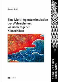 Eine Multi-Agentensimulation der Wahrnehmung wasserbezogener Klimarisiken - Seidl, Roman