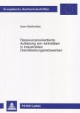 Ressourcenorientierte Aufteilung von Aktivitäten in industriellen Dienstleistungsnetzwerken Ressourcenorientierte Aufteilung von Aktivitäten in industriellen Dienstleistungsnetzwerken