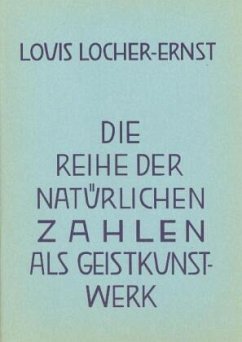 Die Reihe der natürlichen Zahlen als Geist-Kunstwerk - Locher-Ernst, Louis