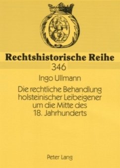 Die rechtliche Behandlung holsteinischer Leibeigener um die Mitte des 18. Jahrhunderts - Ullmann, Ingo