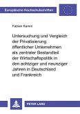 Untersuchung und Vergleich der Privatisierung öffentlicher Unternehmen als zentraler Bestandteil der Wirtschaftspolitik in den achtziger und neunziger Jahren in Deutschland und Frankreich