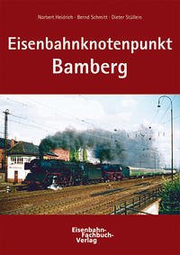 Eisenbahnknotenpunkt Bamberg - Heidrich, Norbert; Schmitt, Bernd; Stüllein, Dieter