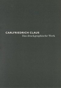 Carlfriedrich Claus - Das druckgraphische Werk