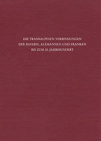 Die transalpinen Verbindungen der Bayern, Alemannen und Franken bis zum 10. Jahrhundert