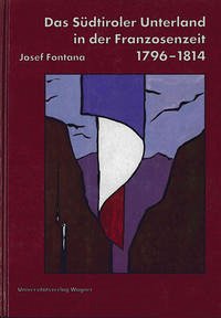Das Südtiroler Unterland in der Franzosenzeit 1796-1814 - Fontana, Josef