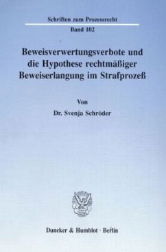 Beweisverwertungsverbote und die Hypothese rechtmäßiger Beweiserlangung im Strafprozeß. - Schröder, Svenja