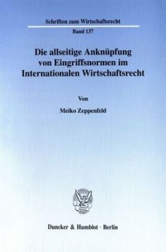 Die allseitige Anknüpfung von Eingriffsnormen im Internationalen Wirtschaftsrecht. - Zeppenfeld, Meiko