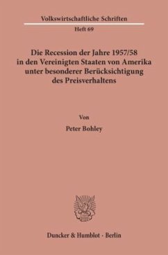 Die Recession der Jahre 1957/58 in den Vereinigten Staaten von Amerika unter besonderer Berücksichtigung des Preisverhal - Bohley, Peter