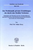 Zur Problematik privater Ermittlungen des durch eine Straftat Verletzten.