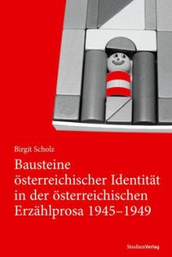 Bausteine österreichischer Identität in der österreichischen Erzählprosa 1945-1949 - Scholz, Birgit