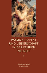 Passion, Affekt und Leidenschaft in der Frühen Neuzeit