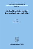 Die Funktionalisierung der Kommunikationsgrundrechte.