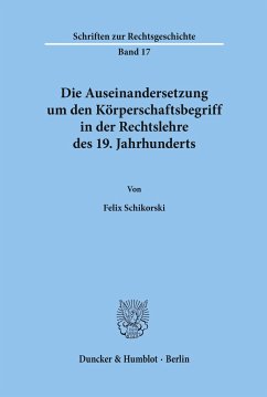 Die Auseinandersetzung um den Körperschaftsbegriff in der Rechtslehre des 19. Jahrhunderts. - Schikorski, Felix