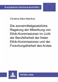 Die arzneimittelgesetzliche Regelung der Mitwirkung von Ethik-Kommissionen im Licht der Berufsfreiheit der freien Ethik-Kommissionen und der Forschungsfreiheit des Arztes
