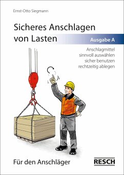 Sicheres Anschlagen von Lasten. Ausgabe A: Für den Anschläger - Siegmann, Ernst-Otto