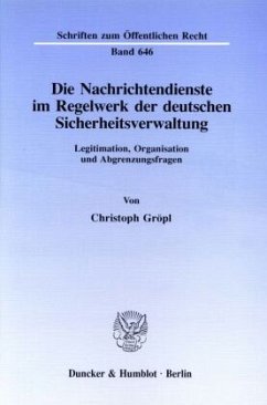 Die Nachrichtendienste im Regelwerk der deutschen Sicherheitsverwaltung.: Legitimation, Organisation und Abgrenzungsfragen. (Schriften zum Öffentlichen Recht)