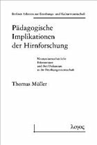 Pädagogische Implikationen der Hirnforschung. Neurowissenschaftliche Erkenntnisse und ihre Diskussion in der Erziehungswissenschaft Pädagogische Implikationen der Hirnforschung. Neurowissenschaftliche Erkenntnisse und ihre Diskussion in der Erziehungswissenschaft