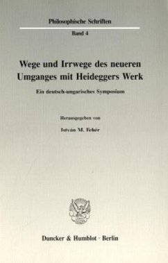Wege und Irrwege des neueren Umganges mit Heideggers Werk. - Fehér, István M. (Hrsg.) Wege und Irrwege des neueren Umganges mit Heideggers Werk. - Fehér, István M. (Hrsg.)