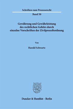 Gewährung und Gewährleistung des rechtlichen Gehörs durch einzelne Vorschriften der Zivilprozeßordnung. - Schwartz, Harald