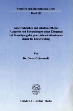 Güterrechtlicher und schuldrechtlicher Ausgleich von Zuwendungen unter Ehegatten bei Beendigung des gesetzlichen Güterst - Grünenwald, Dieter Güterrechtlicher und schuldrechtlicher Ausgleich von Zuwendungen unter Ehegatten bei Beendigung des gesetzlichen Güterst - Grünenwald, Dieter